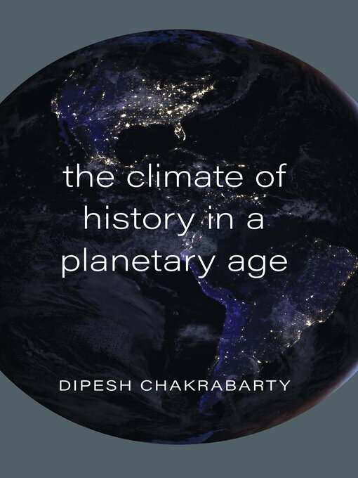 Title details for The Climate of History in a Planetary Age by Dipesh Chakrabarty - Wait list